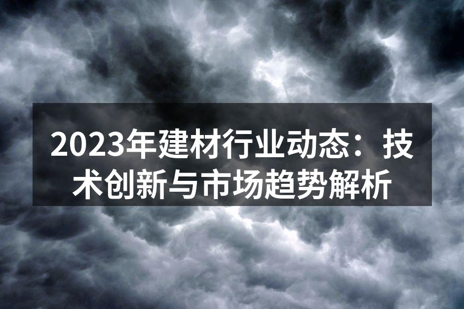 2023年建材行业动态：技术创新与市场趋势解析