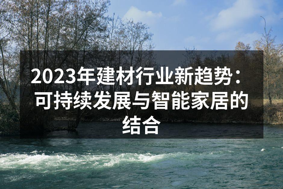 2023年建材行业新趋势：可持续发展与智能家居的结合